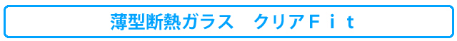 薄型断熱ガラス　クリアFit